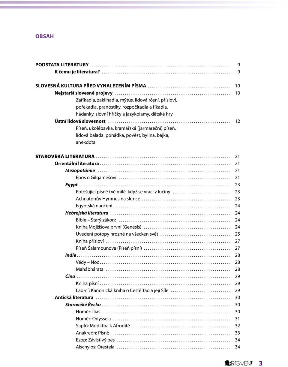 .......................................................... 12 Píseň, ukolébavka, kramářská (jarmareční) píseň, lidová balada, pohádka, pověst, bylina, bajka, anekdota Starověká literatura.
