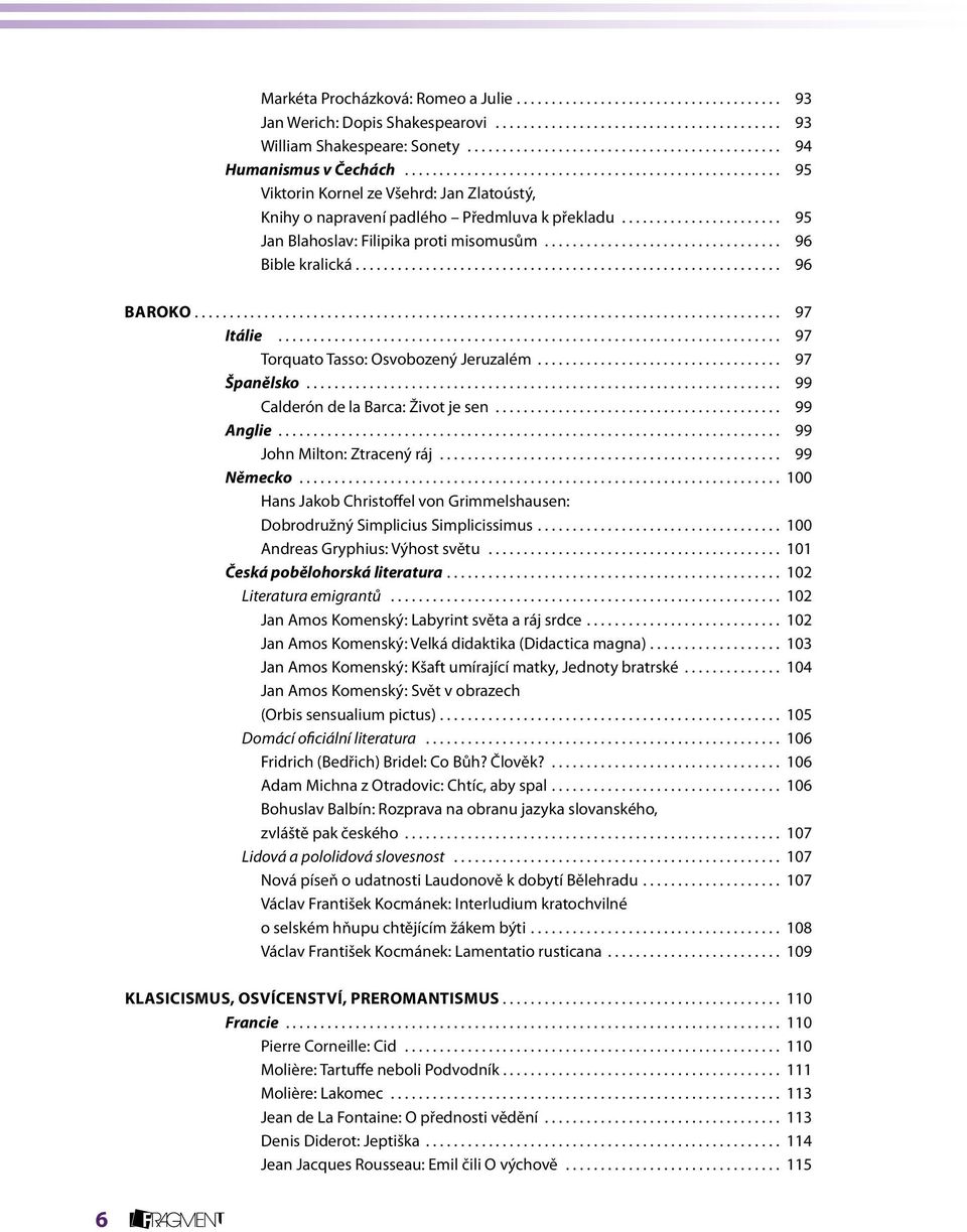 ...................... 95 Jan Blahoslav: Filipika proti misomusům.................................. 96 Bible kralická... 96 Baroko... 97 Itálie........................................................................ 97 Torquato Tasso: Osvobozený Jeruzalém.