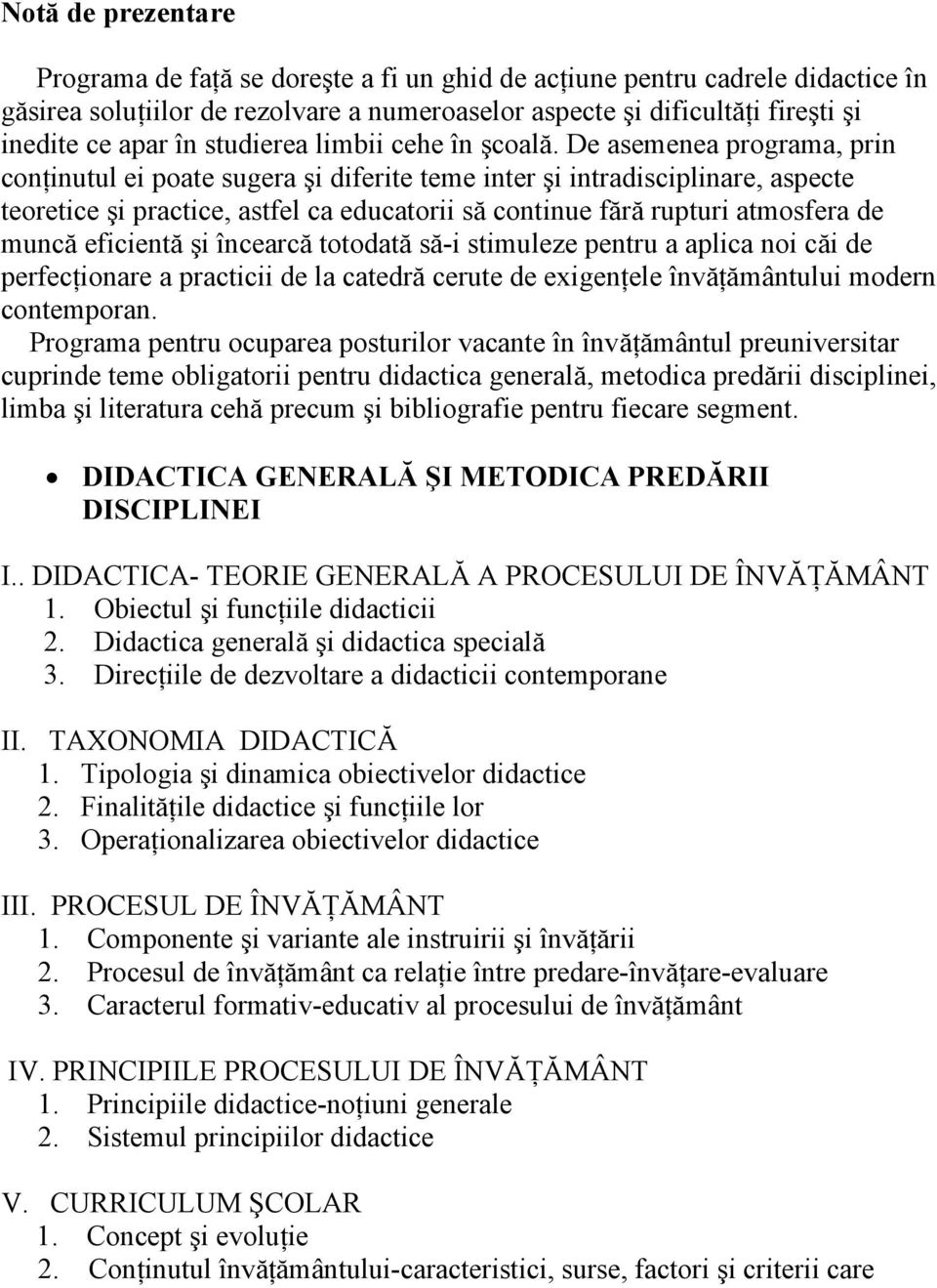 De asemenea programa, prin conţinutul ei poate sugera şi diferite teme inter şi intradisciplinare, aspecte teoretice şi practice, astfel ca educatorii să continue fără rupturi atmosfera de muncă