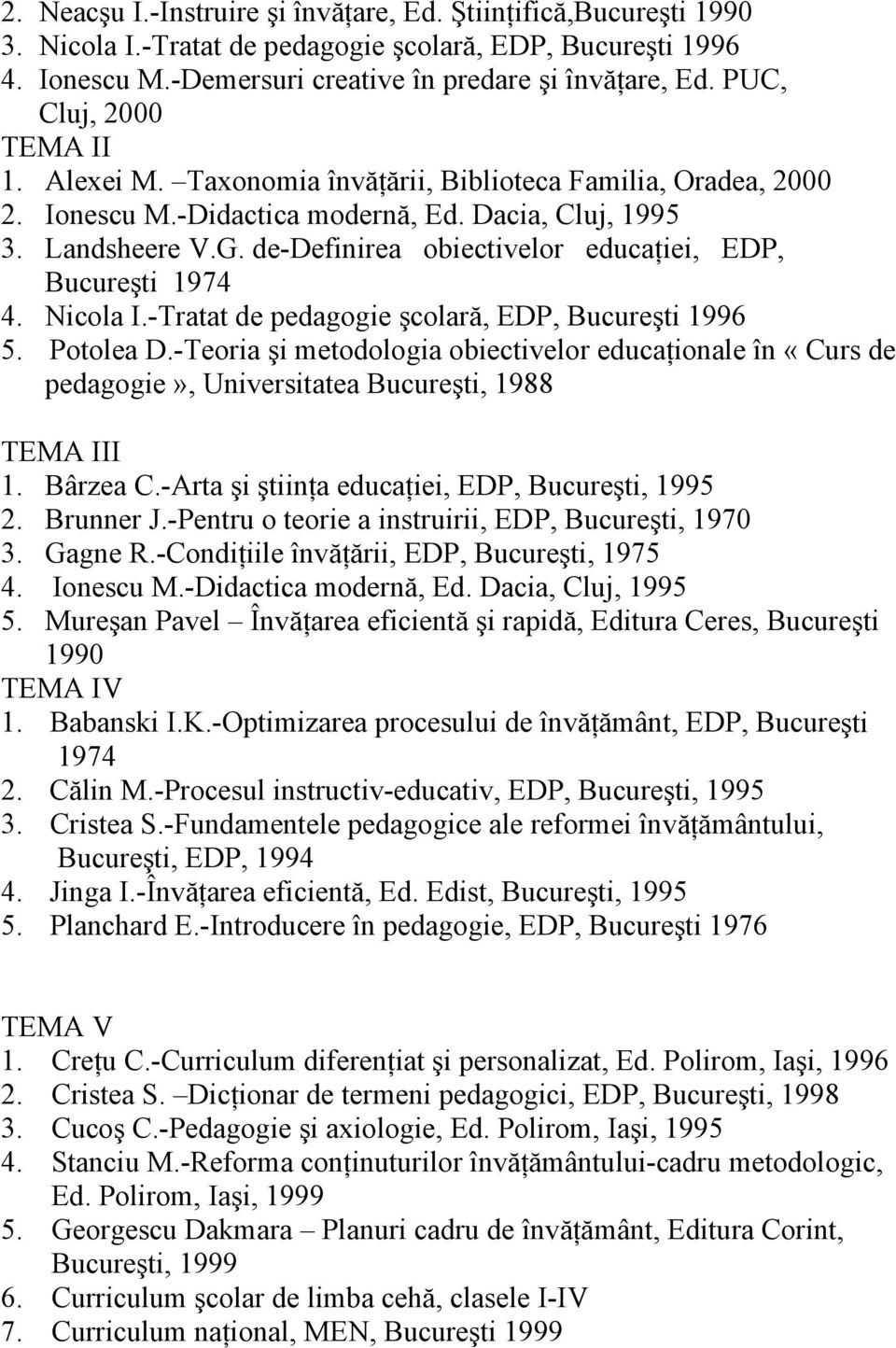 de-definirea obiectivelor educaţiei, EDP, Bucureşti 1974 4. Nicola I.-Tratat de pedagogie şcolară, EDP, Bucureşti 1996 5. Potolea D.