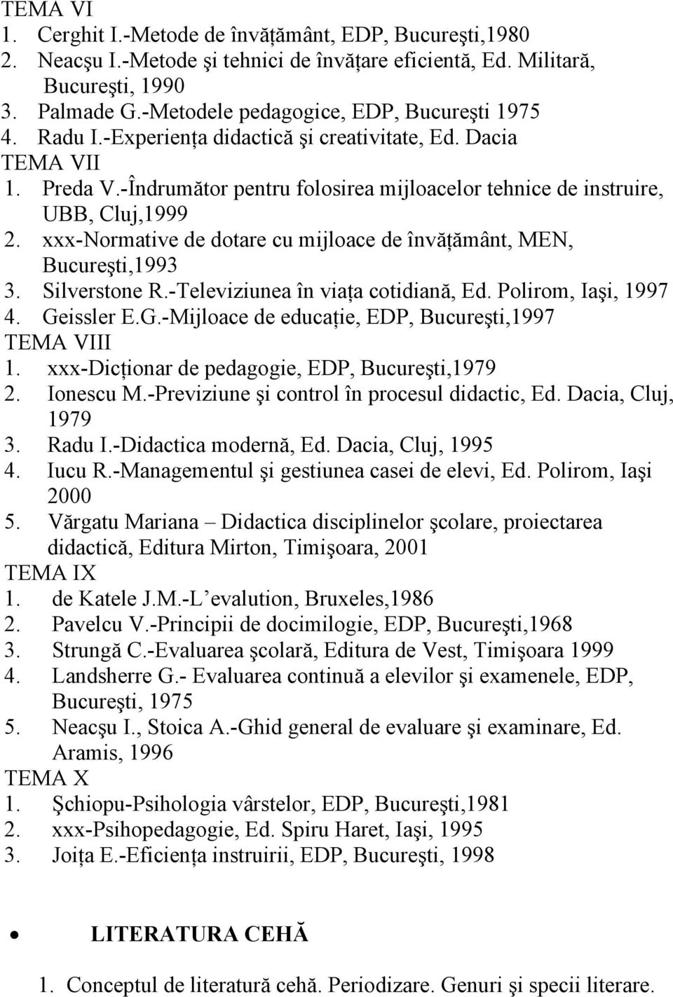 -Îndrumător pentru folosirea mijloacelor tehnice de instruire, UBB, Cluj,1999 2. xxx-normative de dotare cu mijloace de învăţământ, MEN, Bucureşti,1993 3. Silverstone R.