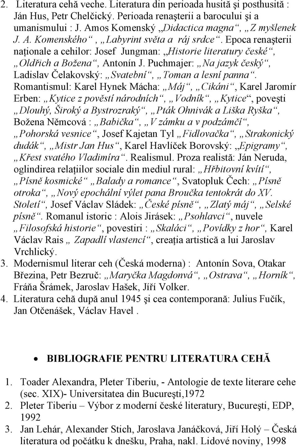 Romantismul: Karel Hynek Mácha: Máj, Cikáni, Karel Jaromír Erben: Kytice z pověstí národních, Vodník, Kytice, poveşti Dlouhý, Široký a Bystrozraký, Pták Ohnivák a Liška Ryška, Božena Němcová :