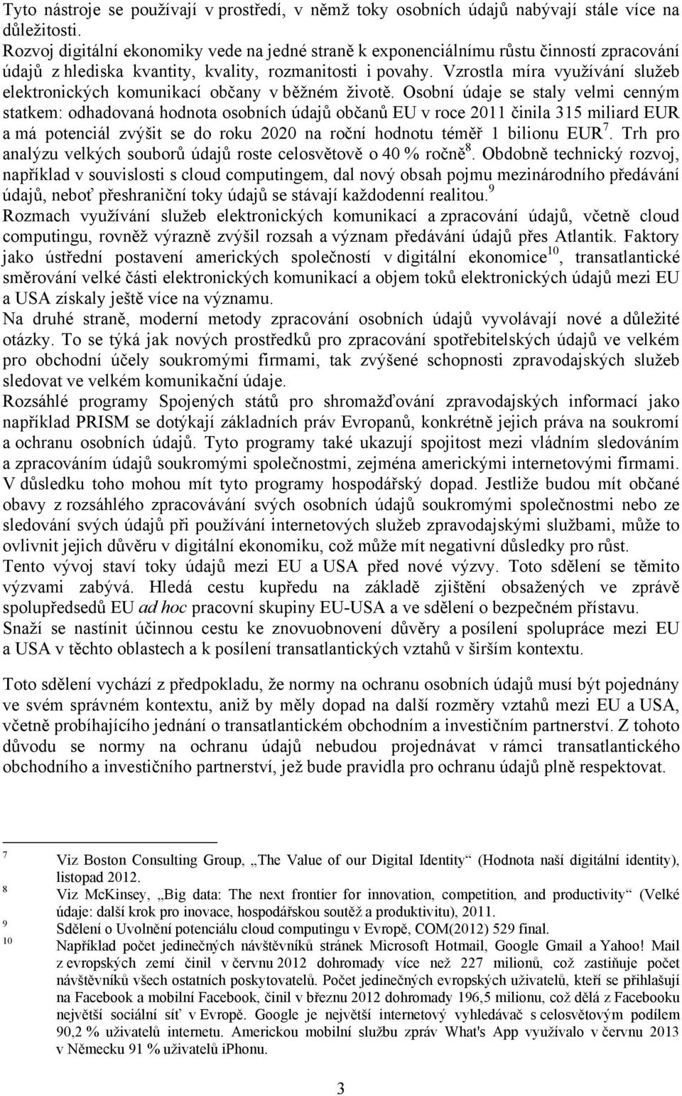 Vzrostla míra využívání služeb elektronických komunikací občany v běžném životě.