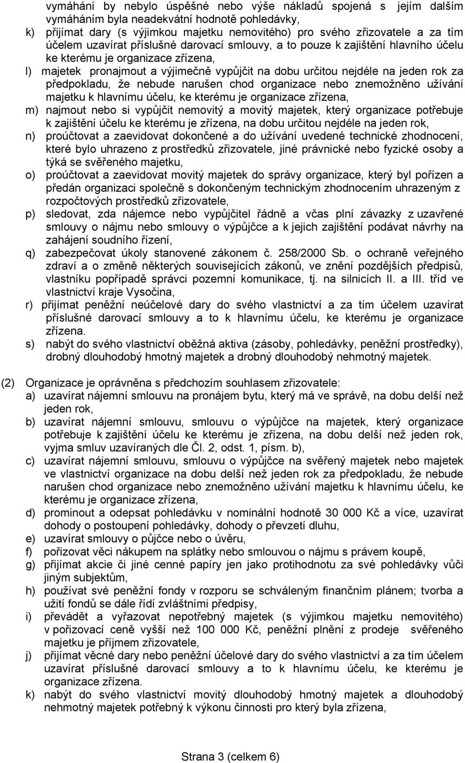 předpokladu, že nebude narušen chod organizace nebo znemožněno užívání majetku k hlavnímu účelu, ke kterému je organizace zřízena, m) najmout nebo si vypůjčit nemovitý a movitý majetek, který