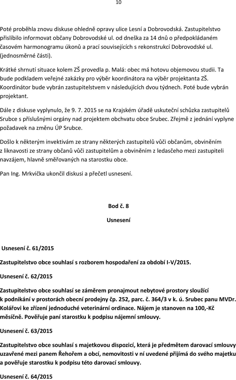 Malá: obec má hotovu objemovou studii. Ta bude podkladem veřejné zakázky pro výběr koordinátora na výběr projektanta ZŠ. Koordinátor bude vybrán zastupitelstvem v následujících dvou týdnech.