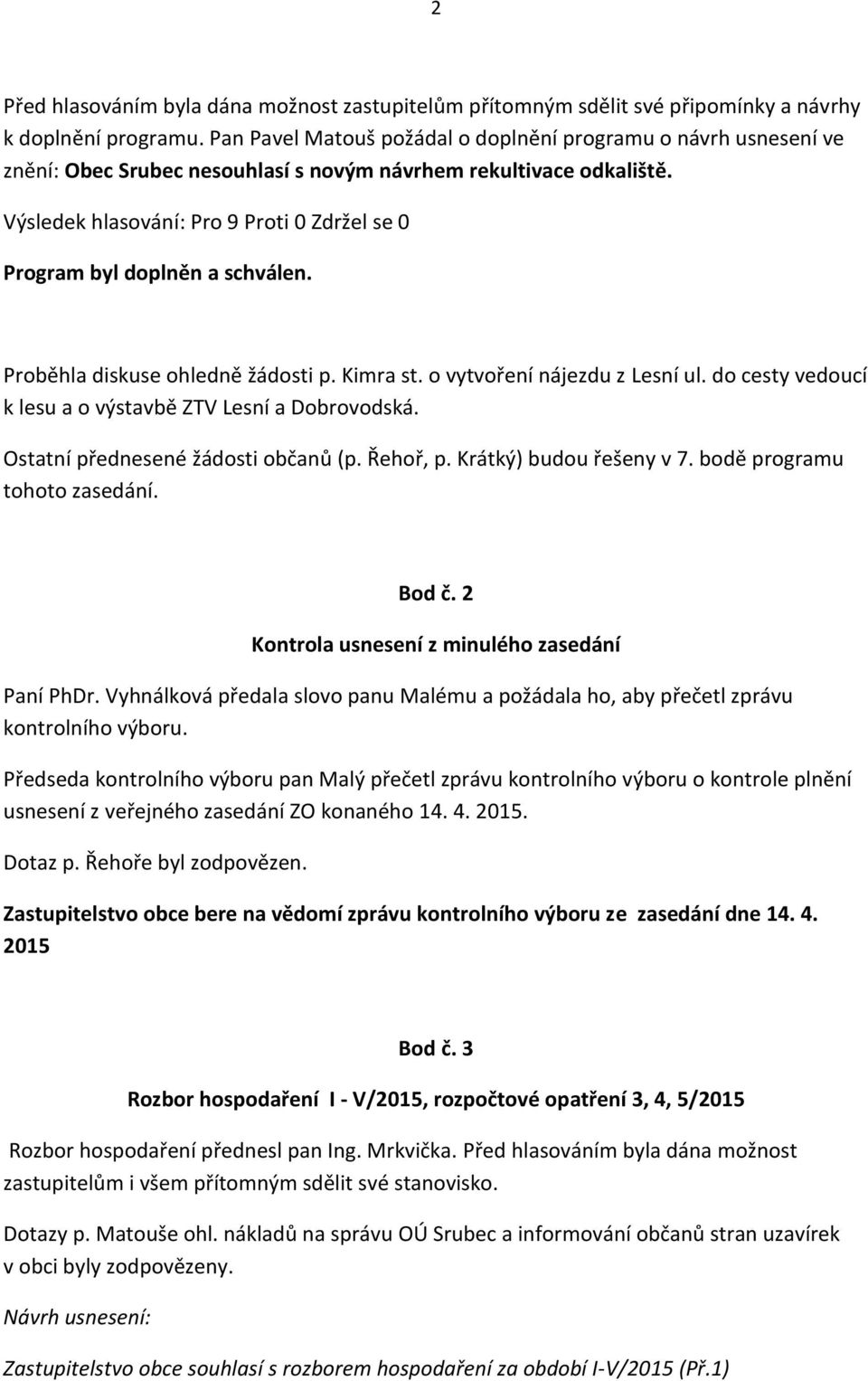 Proběhla diskuse ohledně žádosti p. Kimra st. o vytvoření nájezdu z Lesní ul. do cesty vedoucí k lesu a o výstavbě ZTV Lesní a Dobrovodská. Ostatní přednesené žádosti občanů (p. Řehoř, p.