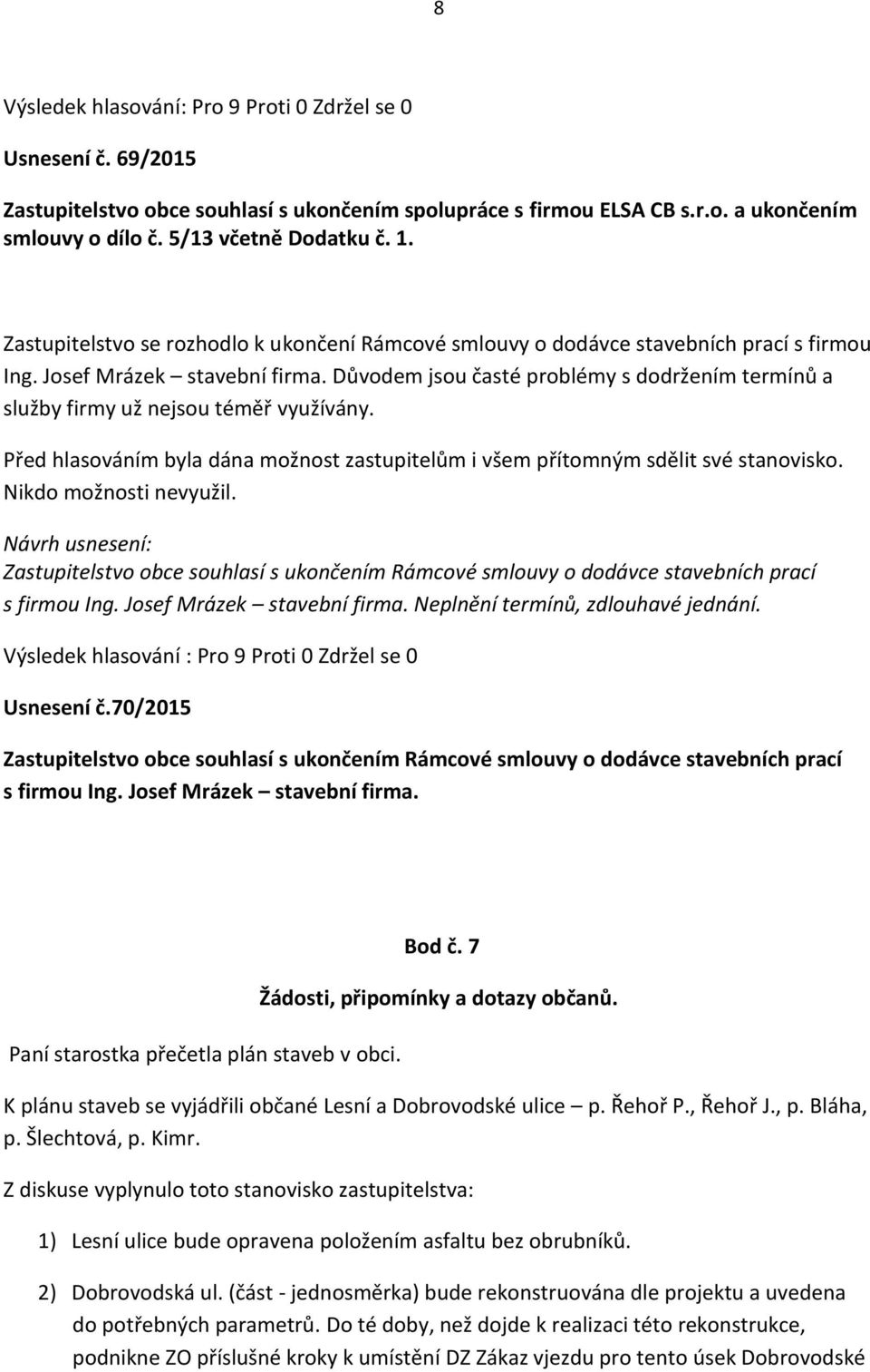 Důvodem jsou časté problémy s dodržením termínů a služby firmy už nejsou téměř využívány. Nikdo možnosti nevyužil.