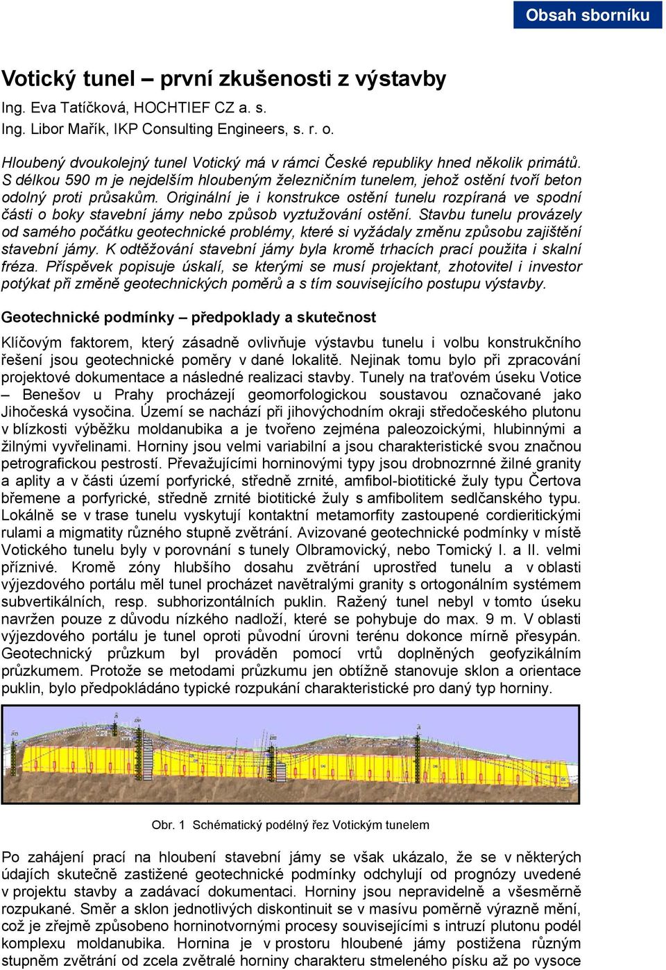 Originální je i konstrukce ostění tunelu rozpíraná ve spodní části o boky stavební jámy nebo způsob vyztužování ostění.