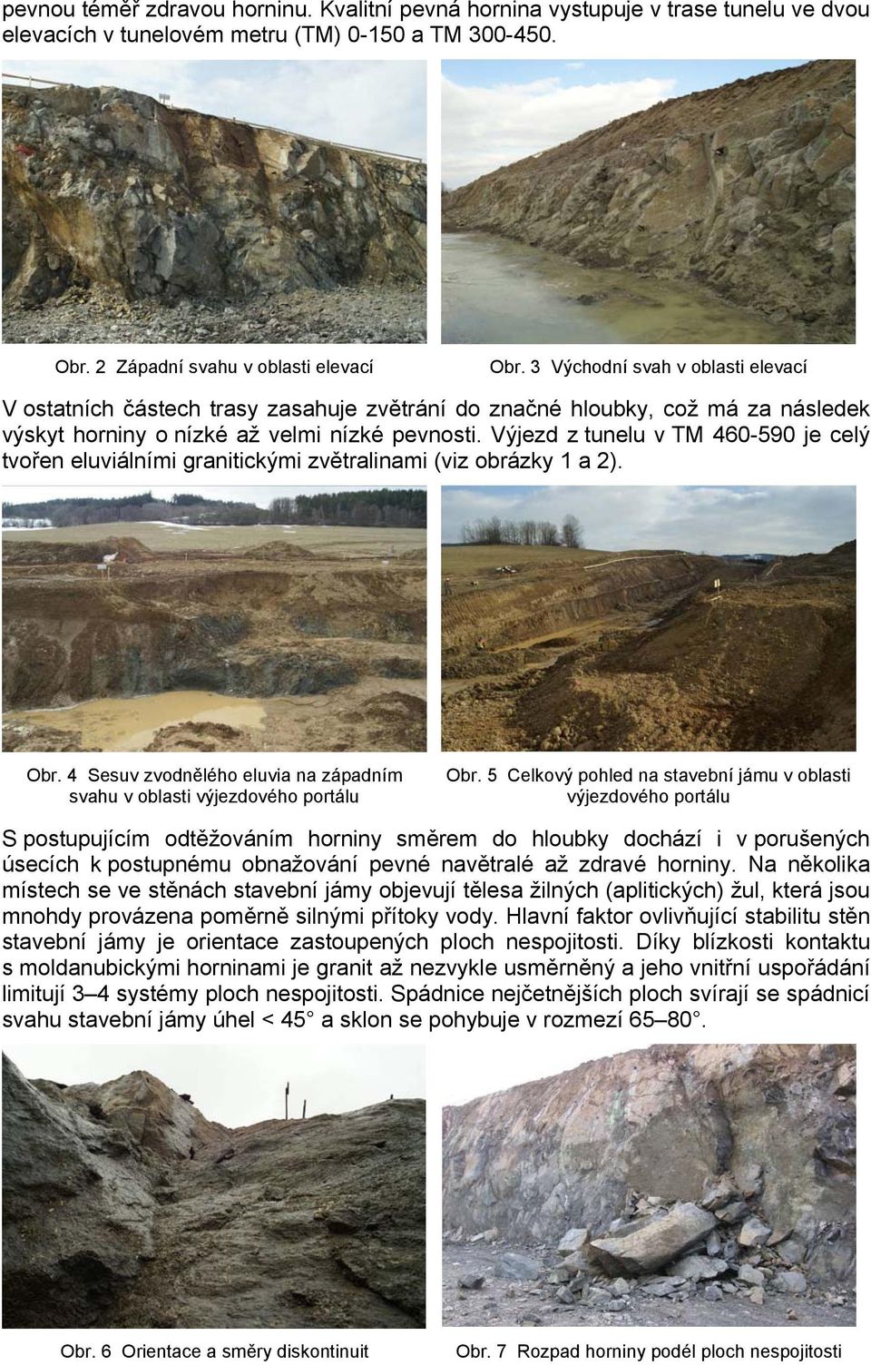 Výjezd z tunelu v TM 460-590 je celý tvořen eluviálními granitickými zvětralinami (viz obrázky 1 a 2). Obr. 4 Sesuv zvodnělého eluvia na západním svahu v oblasti výjezdového portálu Obr.