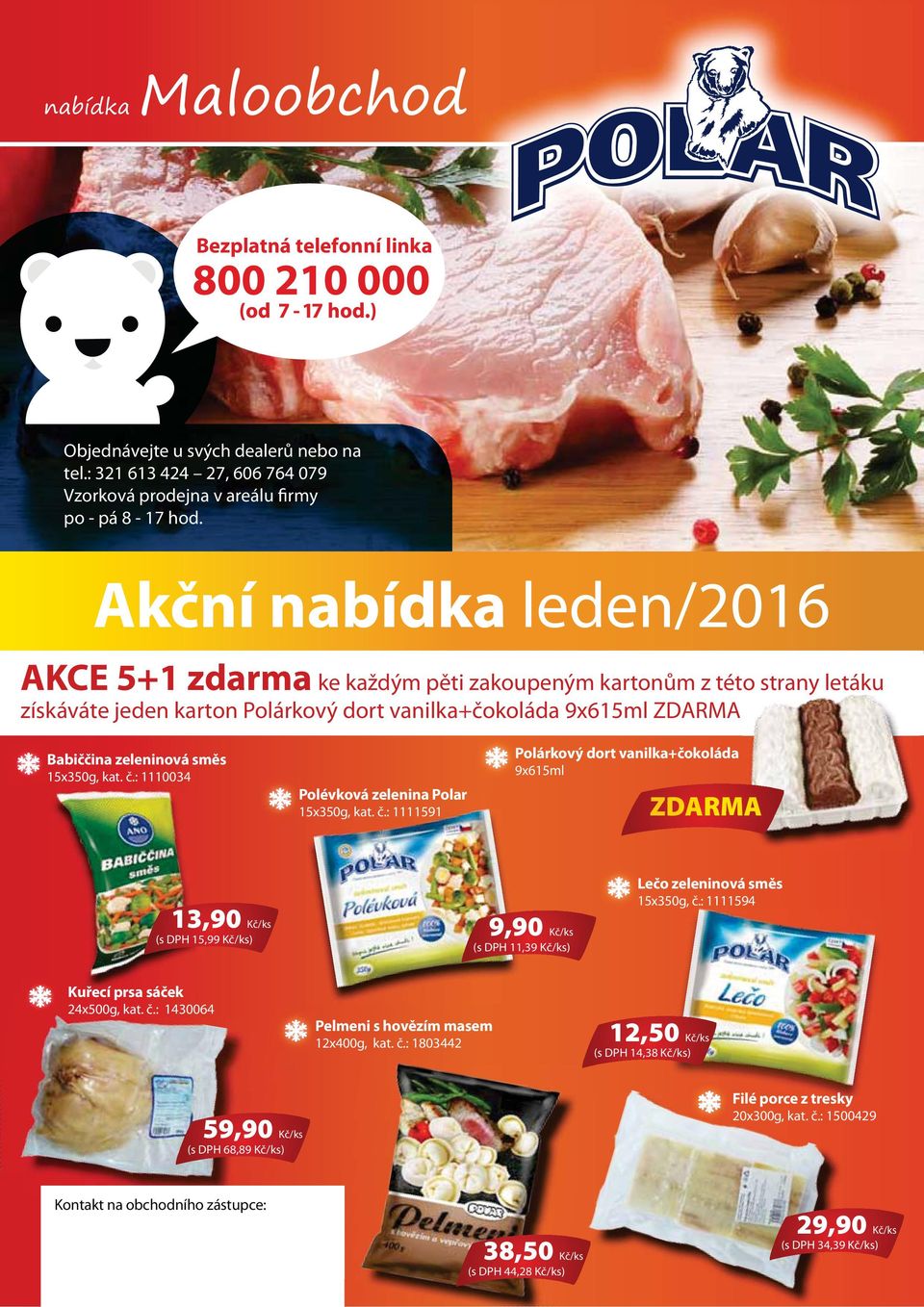 15x350g, kat. č.: 1110034 Polévková zelenina Polar 15x350g, kat. č.: 1111591 Polárkový dort vanilka+čokoláda 9x615ml ZDARMA 13,90 Kč/ks (s DPH 15,99 Kč/ks) 9,90 Kč/ks (s DPH 11,39 Kč/ks) Lečo zeleninová směs 15x350g, č.