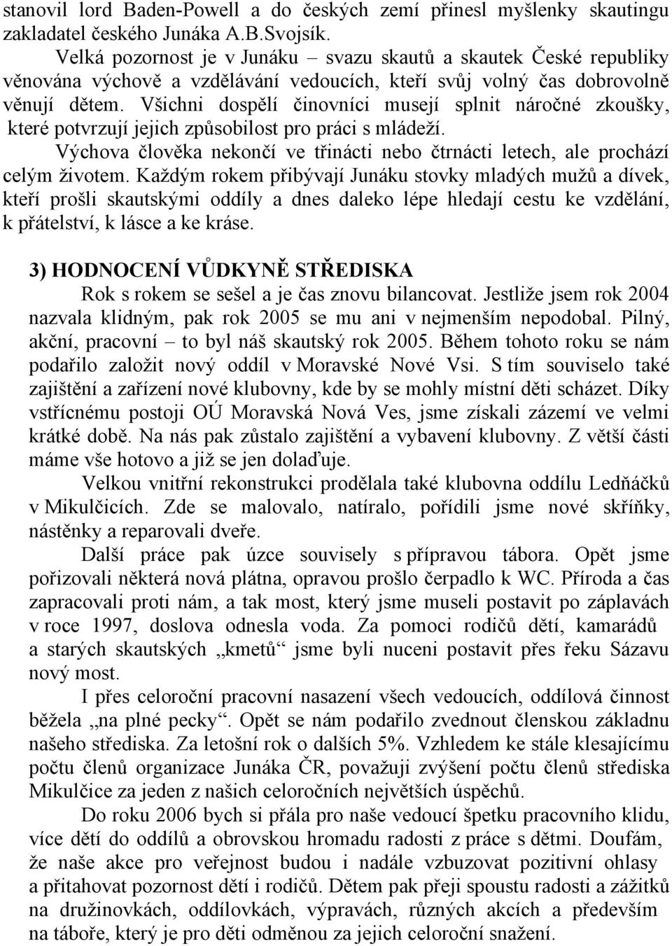 Všichni dospělí činovníci musejí splnit náročné zkoušky, které potvrzují jejich způsobilost pro práci s mládeží. Výchova člověka nekončí ve třinácti nebo čtrnácti letech, ale prochází celým životem.
