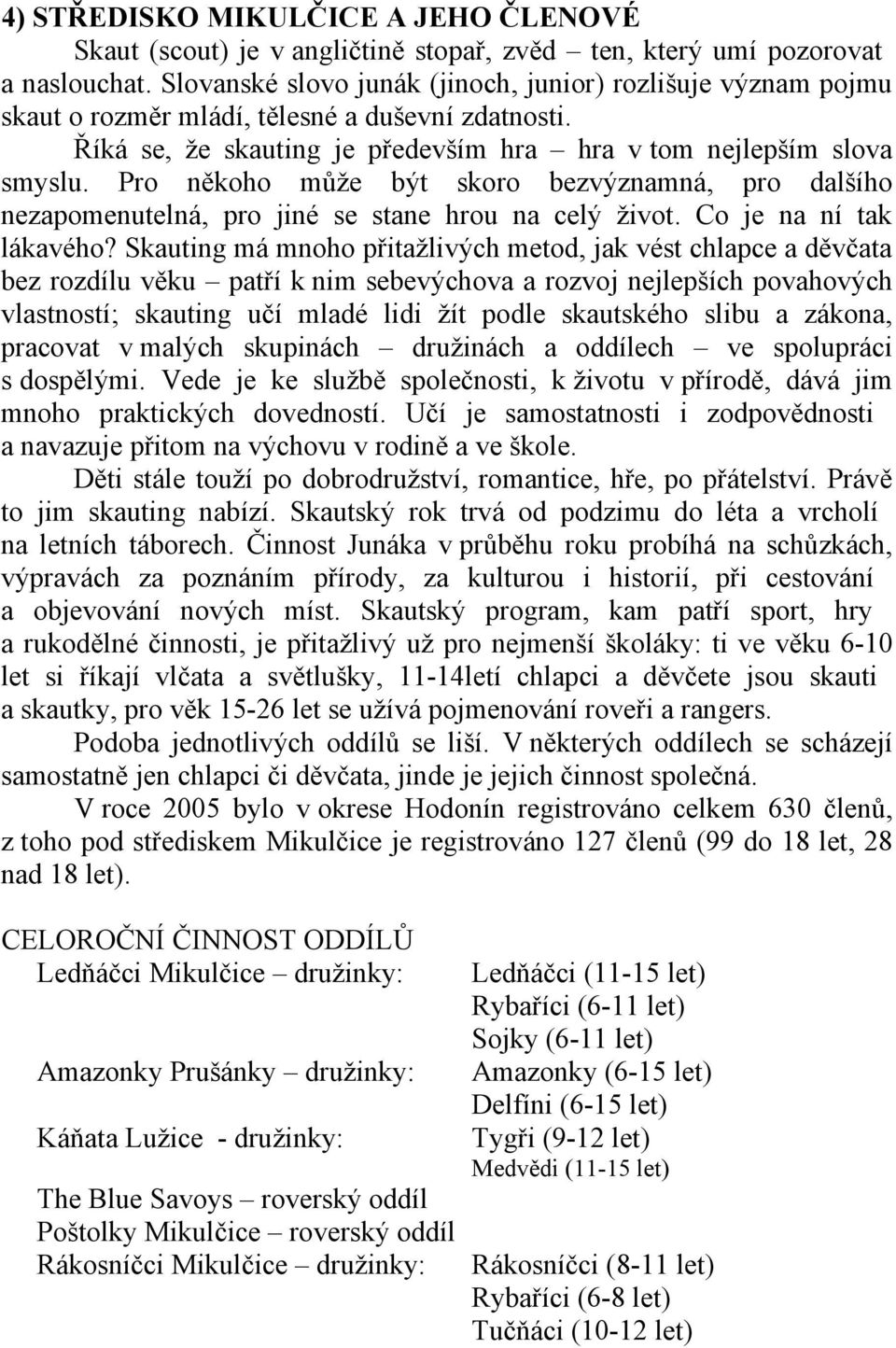 Pro někoho může být skoro bezvýznamná, pro dalšího nezapomenutelná, pro jiné se stane hrou na celý život. Co je na ní tak lákavého?