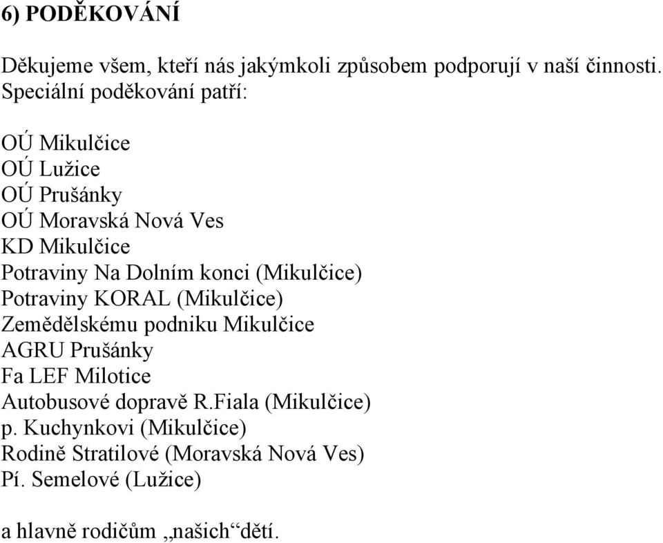 Dolním konci (Mikulčice) Potraviny KORAL (Mikulčice) Zemědělskému podniku Mikulčice AGRU Prušánky Fa LEF Milotice