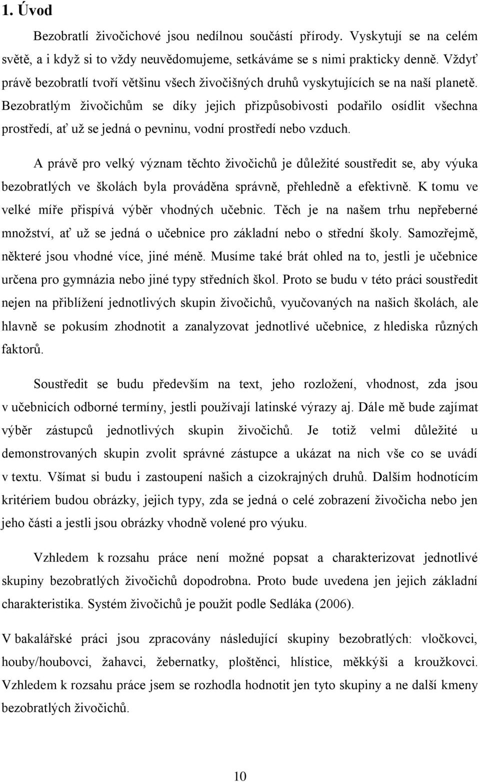 Bezobratlým živočichům se díky jejich přizpůsobivosti podařilo osídlit všechna prostředí, ať už se jedná o pevninu, vodní prostředí nebo vzduch.