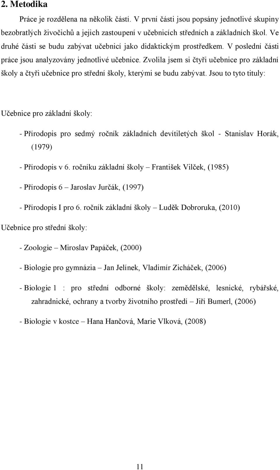 Zvolila jsem si čtyři učebnice pro základní školy a čtyři učebnice pro střední školy, kterými se budu zabývat.