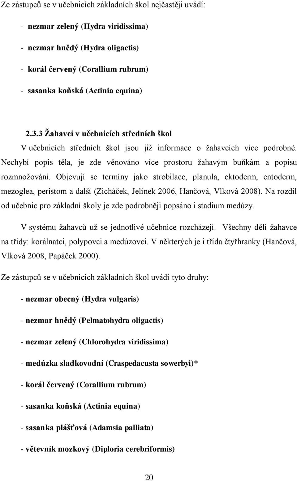 Nechybí popis těla, je zde věnováno více prostoru žahavým buňkám a popisu rozmnožování.