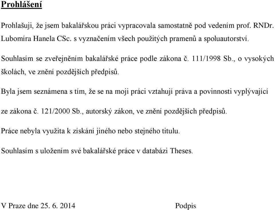 , o vysokých školách, ve znění pozdějších předpisů. Byla jsem seznámena s tím, že se na moji práci vztahují práva a povinnosti vyplývající ze zákona č.