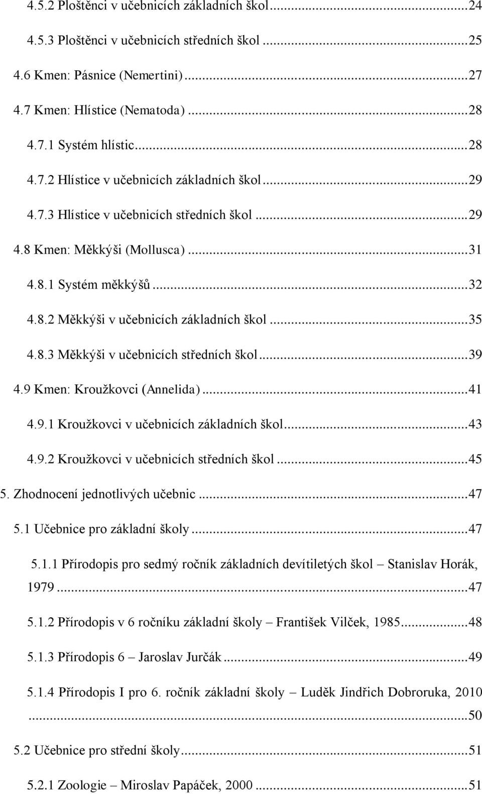 .. 39 4.9 Kmen: Kroužkovci (Annelida)... 41 4.9.1 Kroužkovci v učebnicích základních škol... 43 4.9.2 Kroužkovci v učebnicích středních škol... 45 5. Zhodnocení jednotlivých učebnic... 47 5.