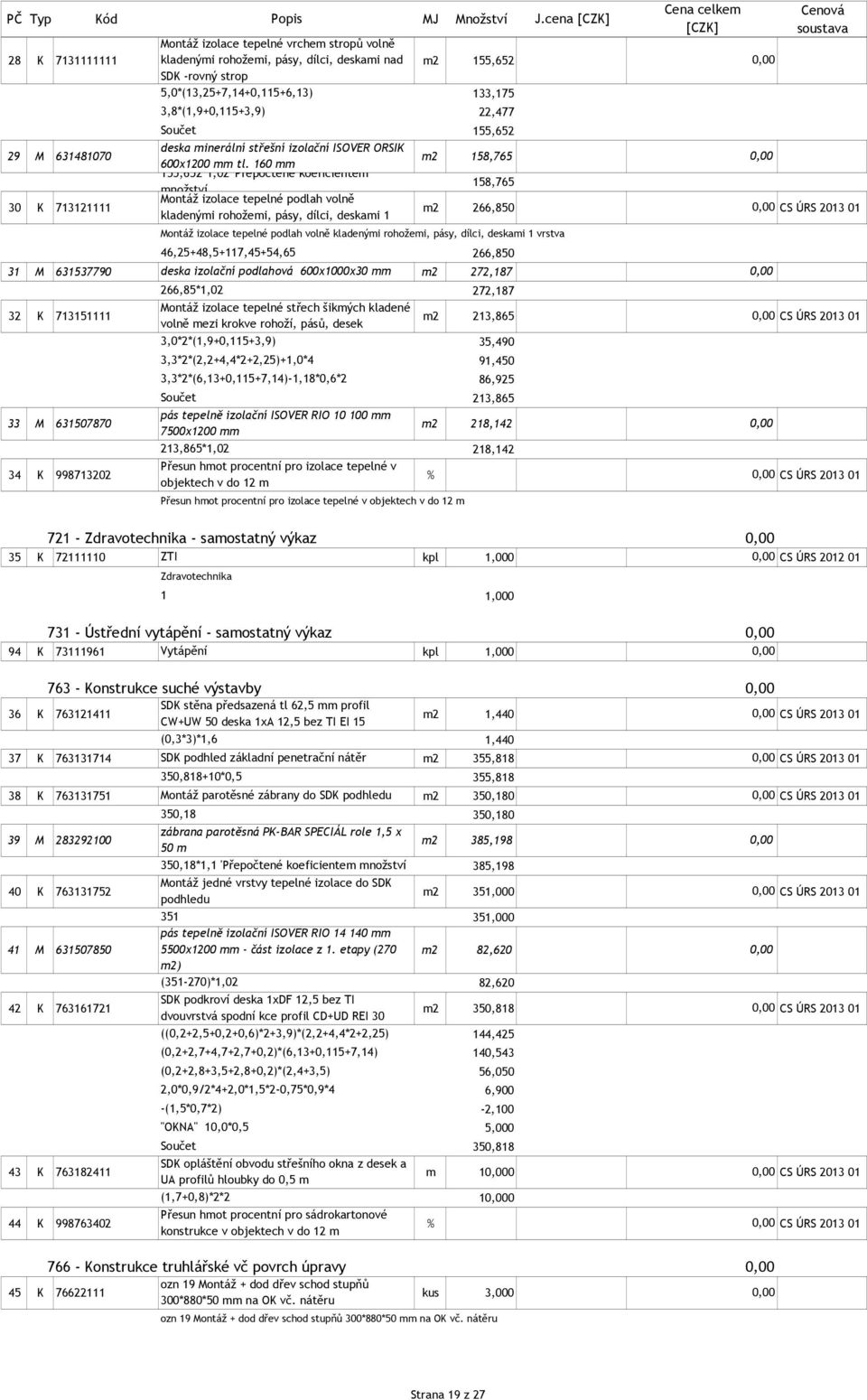 160 mm 155,652*1,02 'Přepočtené koeficientem 158,765 množství Montáž izolace tepelné podlah volně 30 K 713121111 m2 266,850 CS ÚRS 2013 01 kladenými rohožemi, pásy, dílci, deskami 1 Montáž izolace