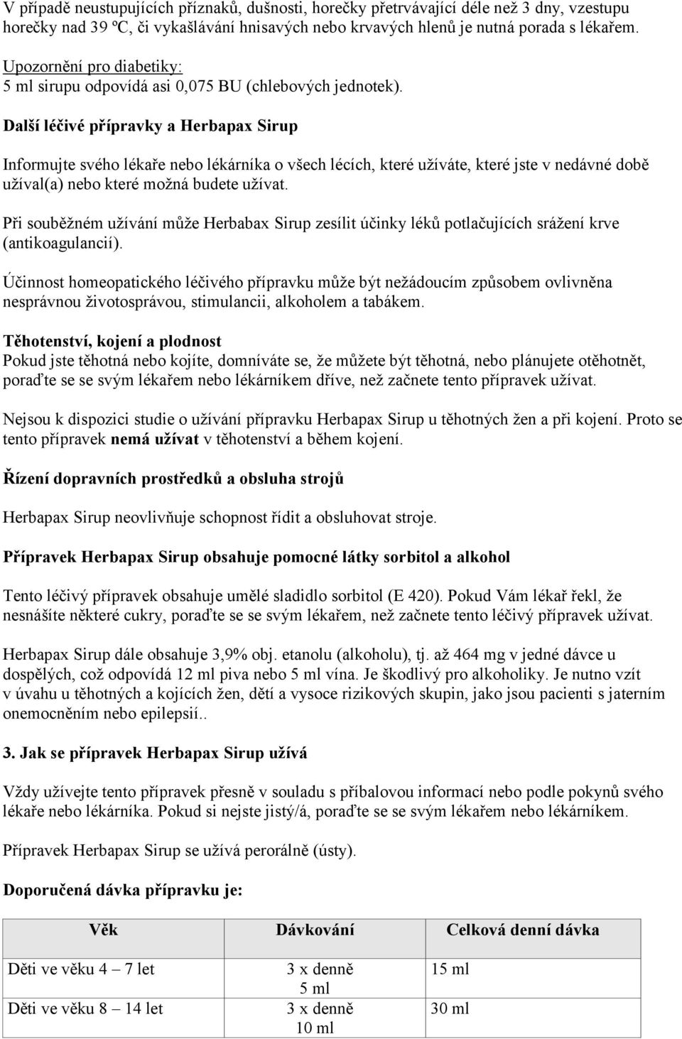 Další léčivé přípravky a Herbapax Sirup Informujte svého lékaře nebo lékárníka o všech lécích, které užíváte, které jste v nedávné době užíval(a) nebo které možná budete užívat.