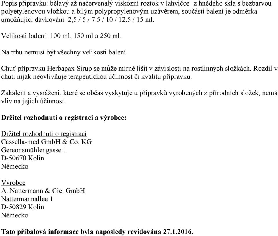 Chuť přípravku Herbapax Sirup se může mírně lišit v závislosti na rostlinných složkách. Rozdíl v chuti nijak neovlivňuje terapeutickou účinnost či kvalitu přípravku.