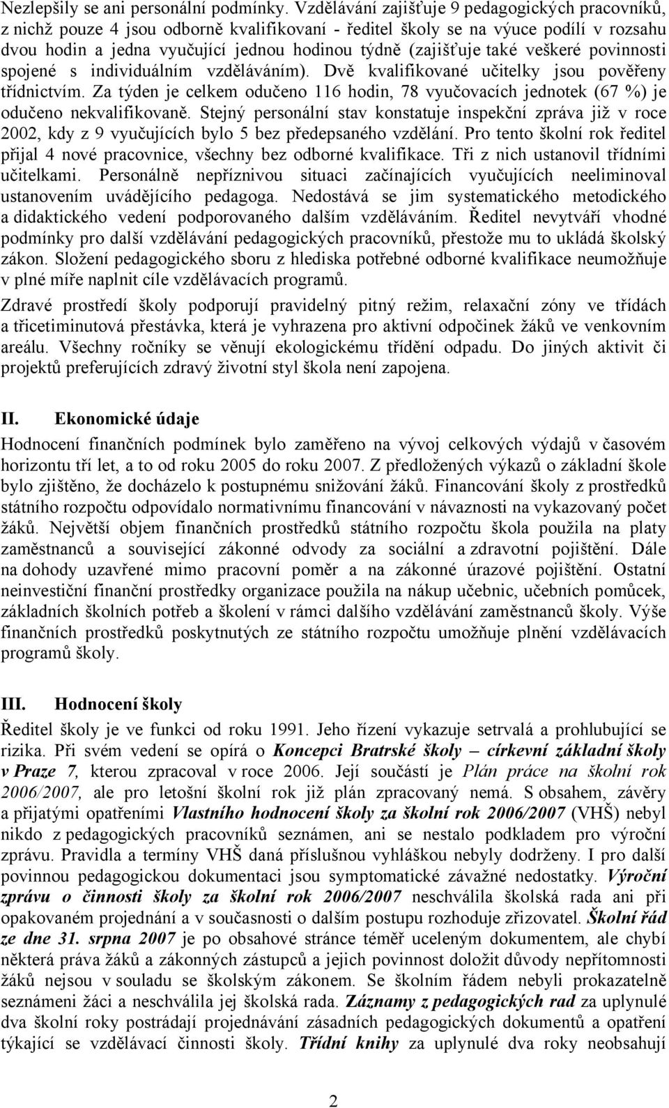 také veškeré povinnosti spojené s individuálním vzděláváním). Dvě kvalifikované učitelky jsou pověřeny třídnictvím.