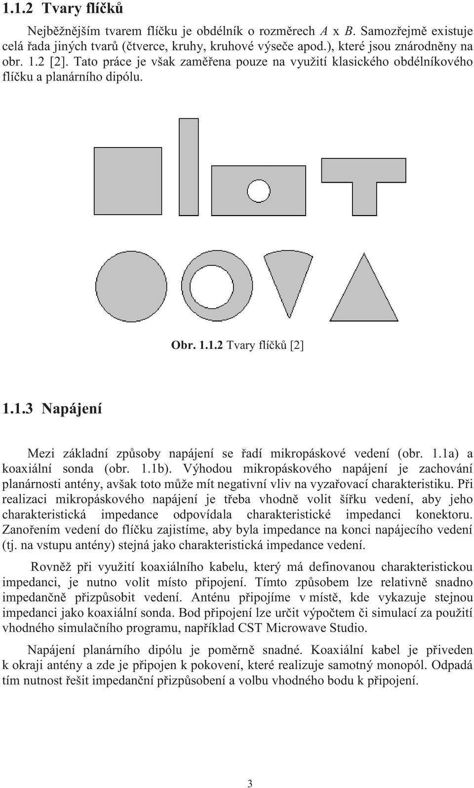 1.1a) a koaxiální sonda (obr. 1.1b). Výhodou mikropáskového napájení je zachování planárnosti antény, avšak toto může mít negativní vliv na vyzařovací charakteristiku.