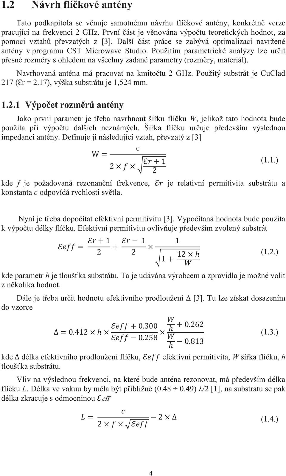 Použitím parametrické analýzy lze určit přesné rozměry s ohledem na všechny zadané parametry (rozměry, materiál). Navrhovaná anténa má pracovat na kmitočtu 2 GHz.