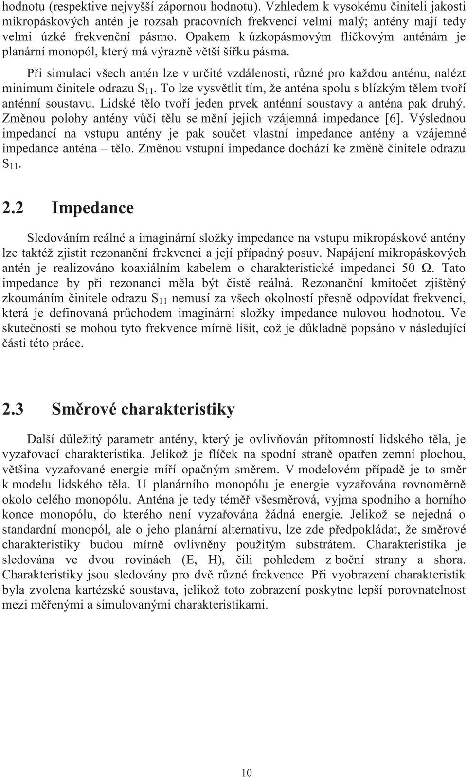 Při simulaci všech antén lze v určité vzdálenosti, různé pro každou anténu, nalézt minimum činitele odrazu S 11. To lze vysvětlit tím, že anténa spolu s blízkým tělem tvoří anténní soustavu.