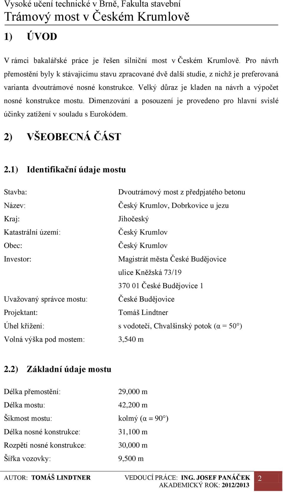 Velký důraz je kladen na návrh a výpočet nosné konstrukce mostu. Dimenzování a posouzení je provedeno pro hlavní svislé účinky zatížení v souladu s Eurokódem. 2) VŠEOBECNÁ ČÁST 2.