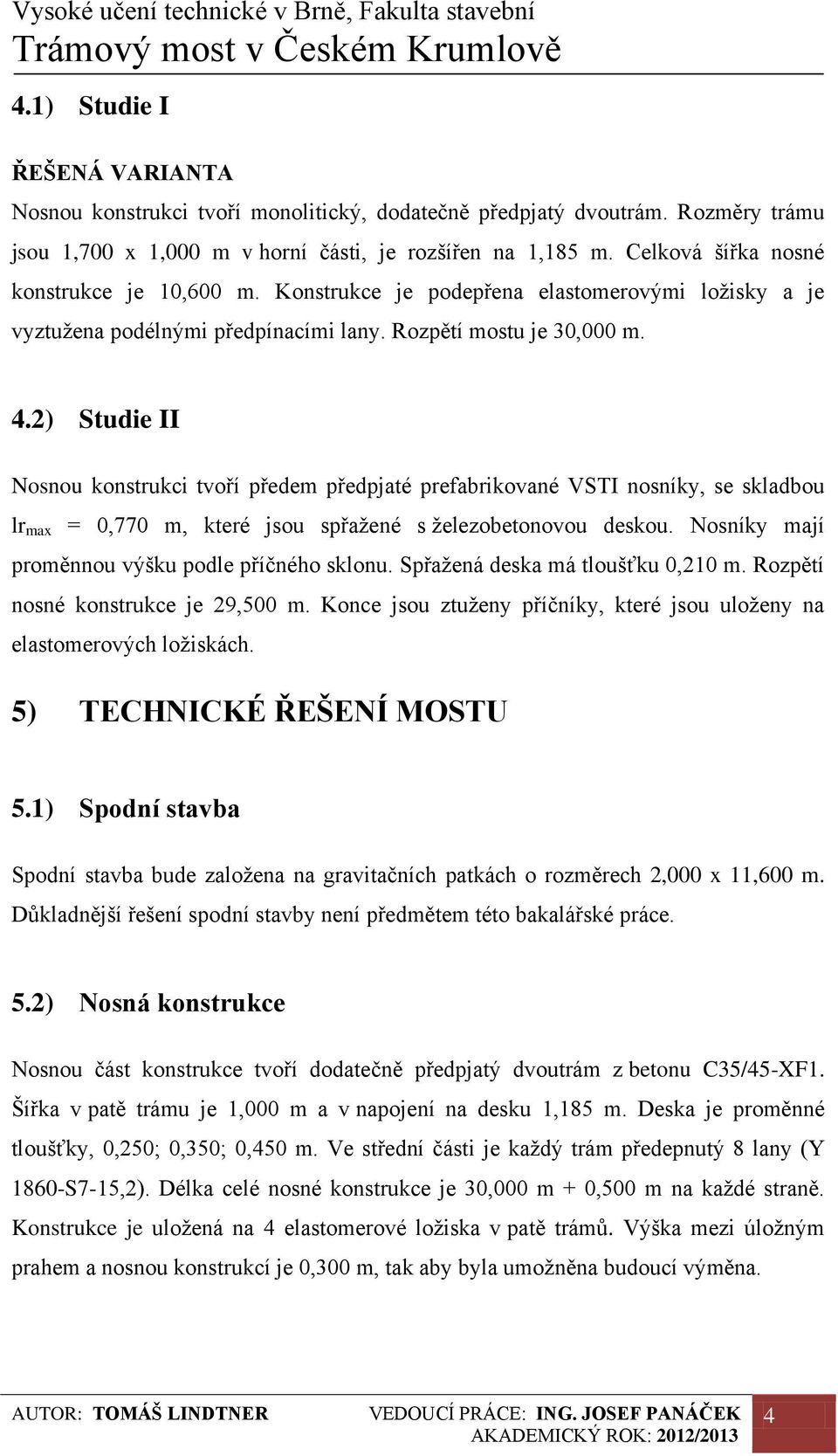 2) Studie II Nosnou konstrukci tvoří předem předpjaté prefabrikované VSTI nosníky, se skladbou lr max = 0,770 m, které jsou spřažené s železobetonovou deskou.