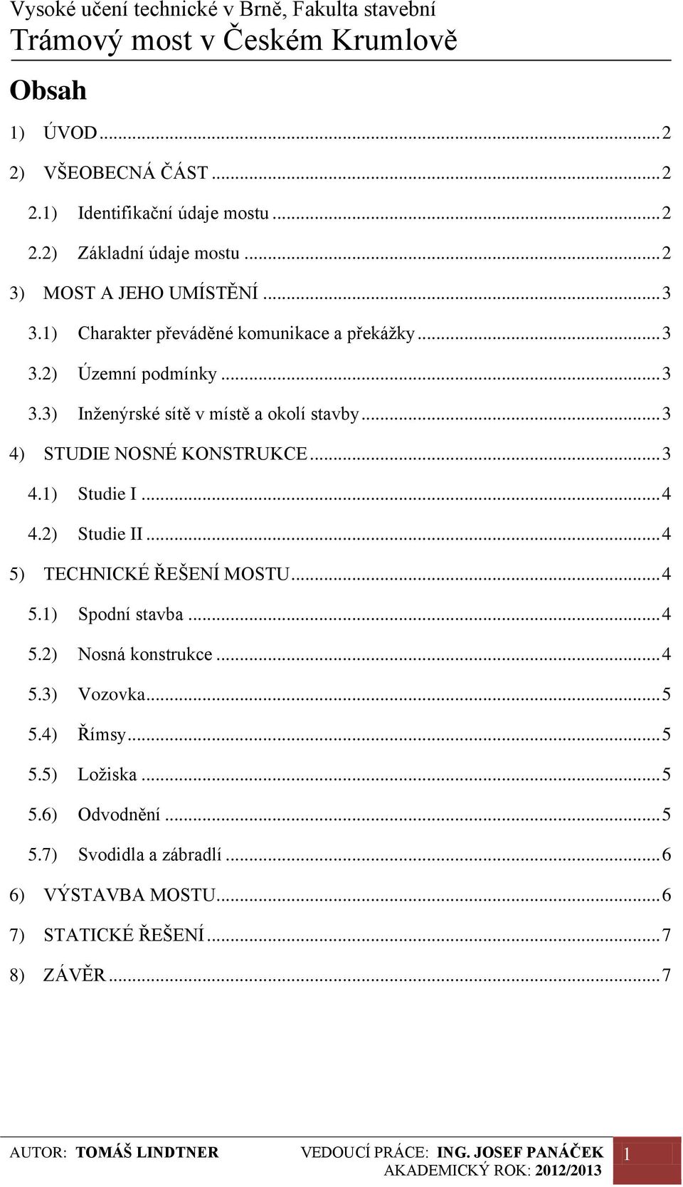 .. 3 4) STUDIE NOSNÉ KONSTRUKCE... 3 4.1) Studie I... 4 4.2) Studie II... 4 5) TECHNICKÉ ŘEŠENÍ MOSTU... 4 5.1) Spodní stavba... 4 5.2) Nosná konstrukce.