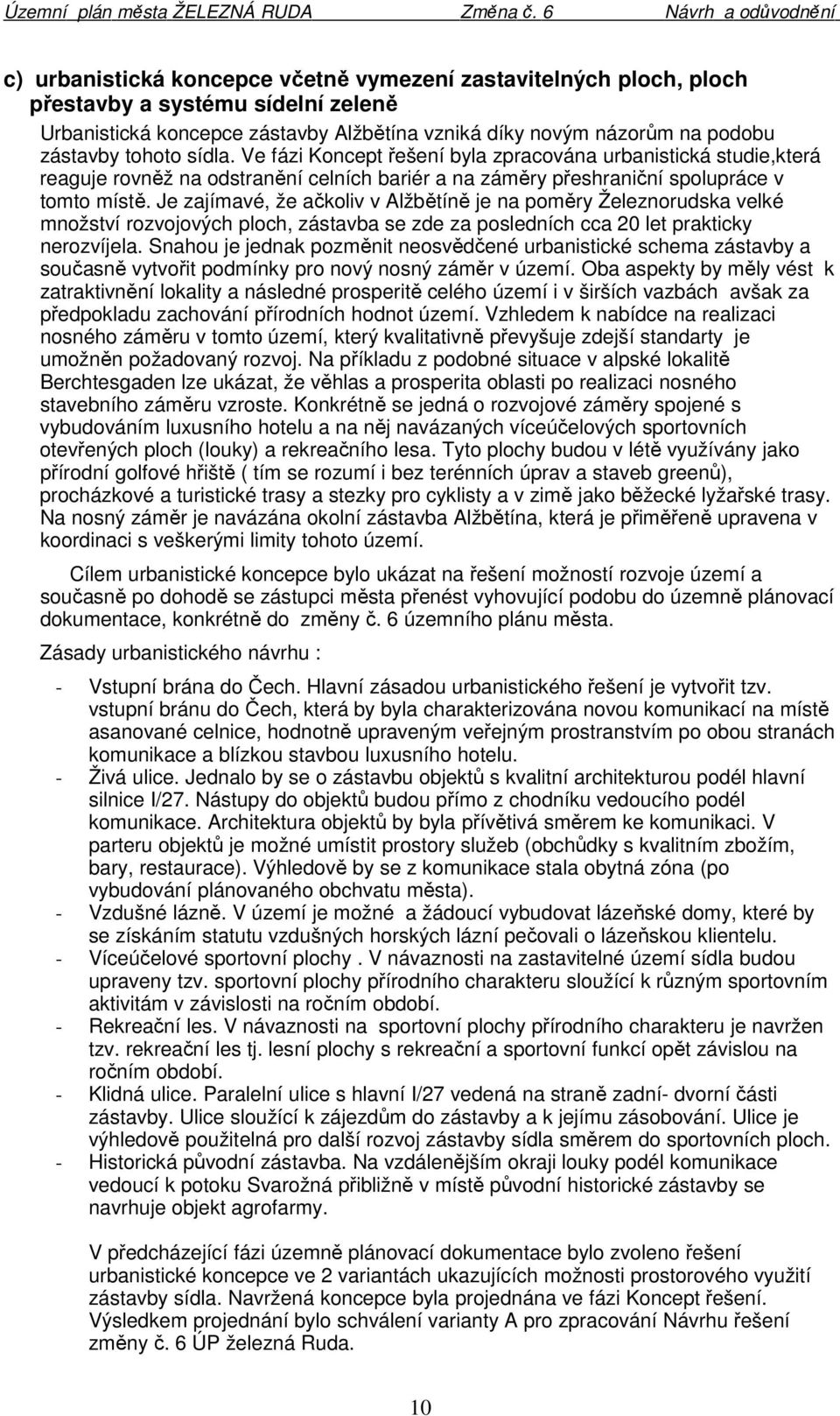 Je zajímavé, že ačkoliv v Alžbětíně je na poměry Železnorudska velké množství rozvojových ploch, zástavba se zde za posledních cca 20 let prakticky nerozvíjela.