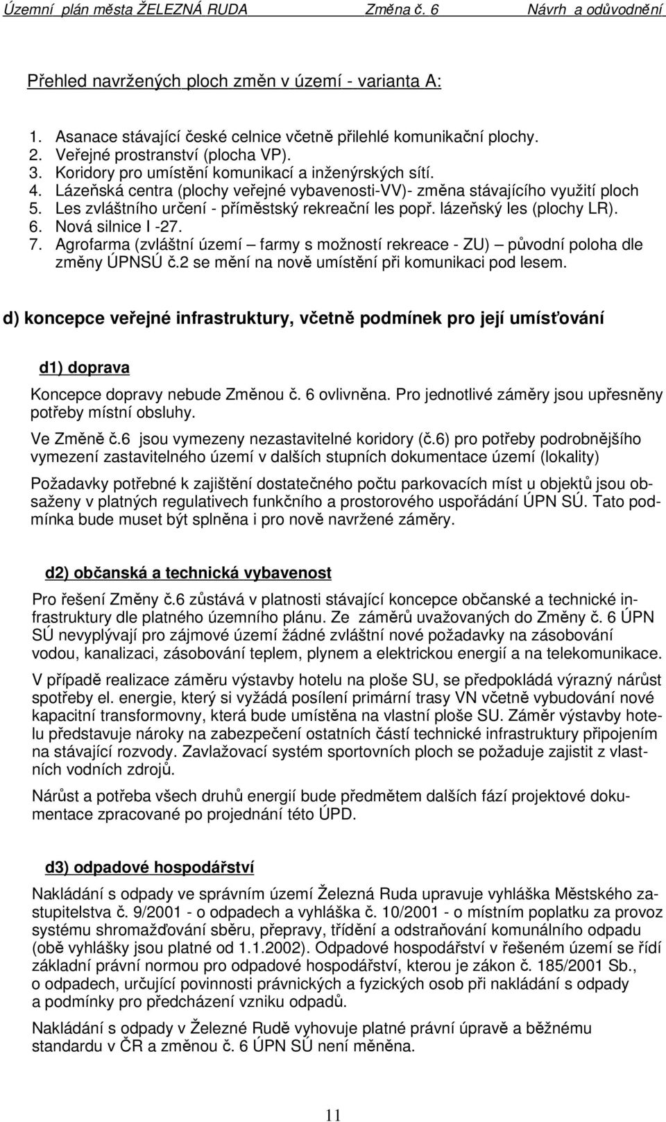 lázeňský les (plochy LR). 6. Nová silnice I -27. 7. Agrofarma (zvláštní území farmy s možností rekreace - ZU) původní poloha dle změny ÚPNSÚ č.2 se mění na nově umístění při komunikaci pod lesem.