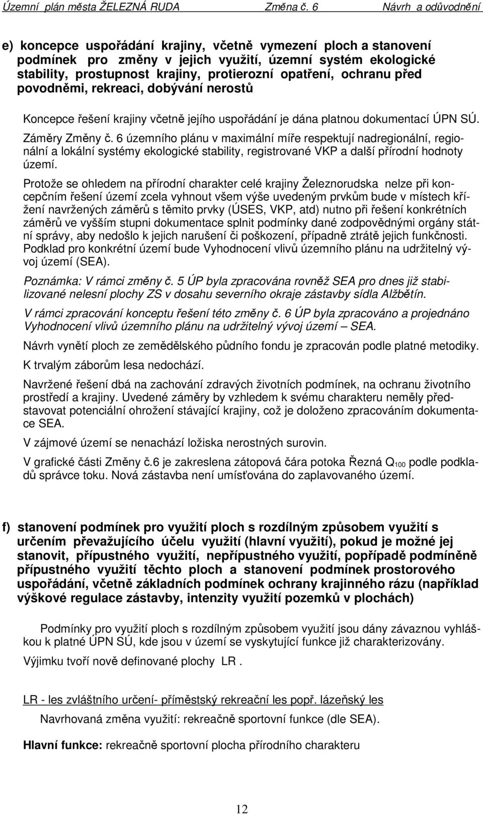 6 územního plánu v maximální míře respektují nadregionální, regionální a lokální systémy ekologické stability, registrované VKP a další přírodní hodnoty území.