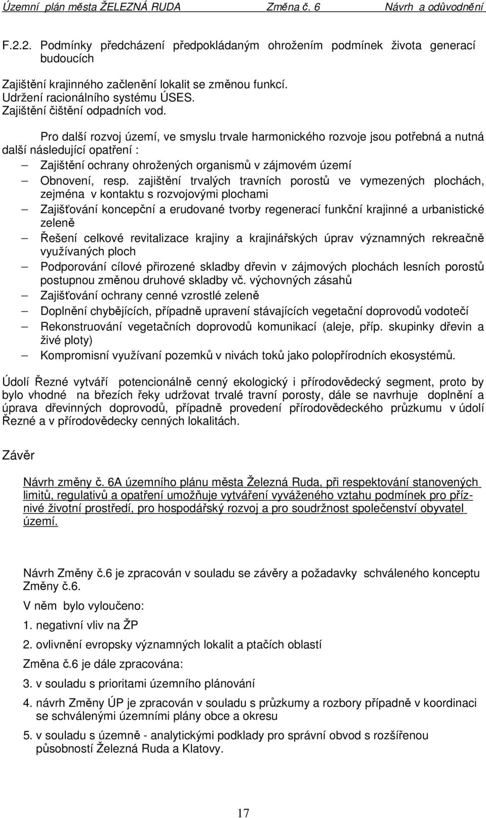 Pro další rozvoj území, ve smyslu trvale harmonického rozvoje jsou potřebná a nutná další následující opatření : Zajištění ochrany ohrožených organismů v zájmovém území Obnovení, resp.