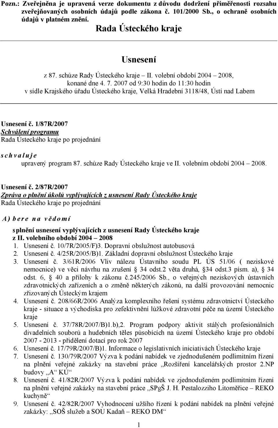 2007 od 9:30 hodin do 11:30 hodin v sídle Krajského úřadu Ústeckého kraje, Velká Hradební 3118/48, Ústí nad Labem Usnesení č. 1/87R/2007 Schválení programu schvaluje upravený program 87.