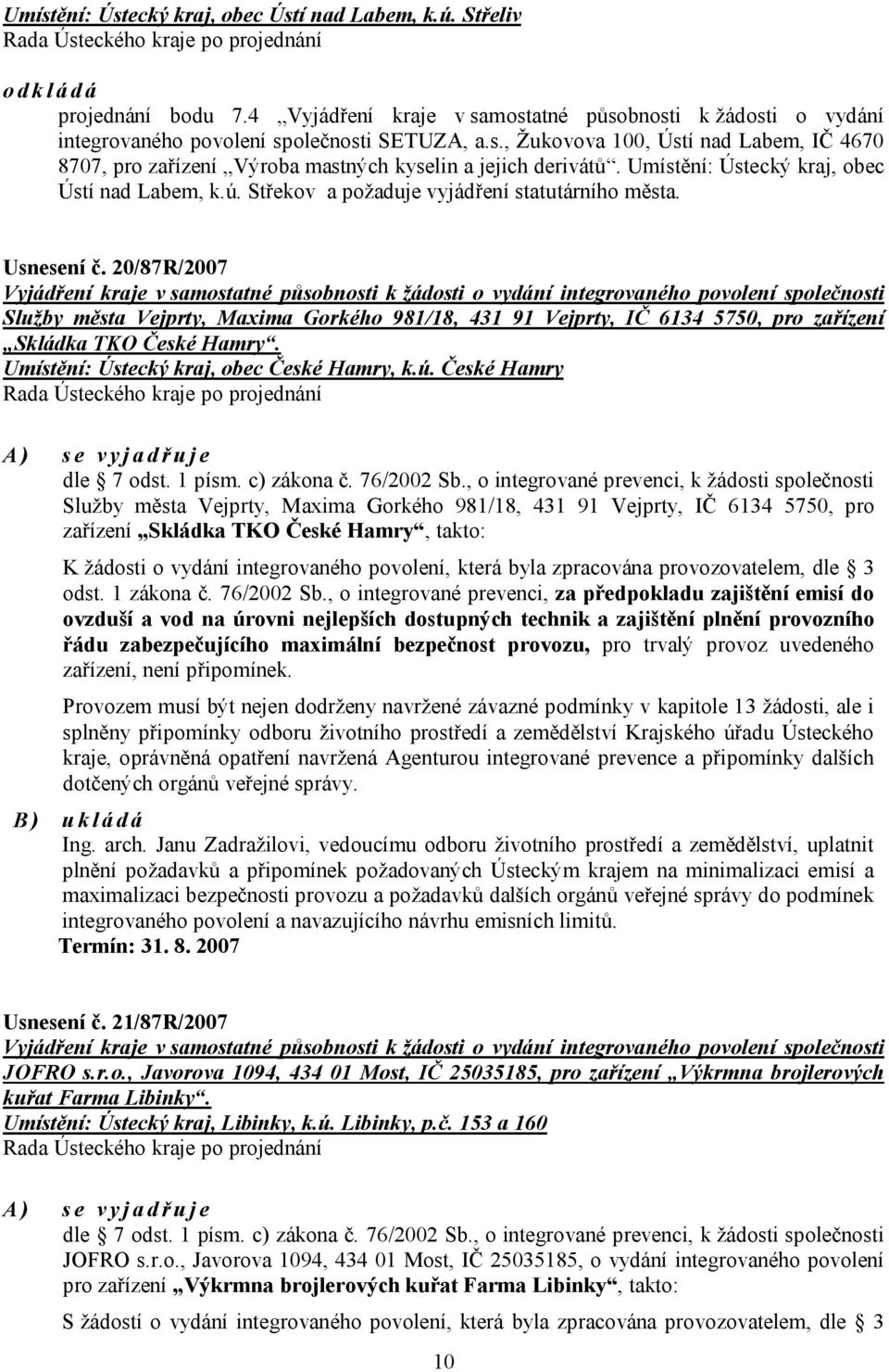20/87R/2007 Vyjádření kraje v samostatné působnosti k žádosti o vydání integrovaného povolení společnosti Služby města Vejprty, Maxima Gorkého 981/18, 431 91 Vejprty, IČ 6134 5750, pro zařízení