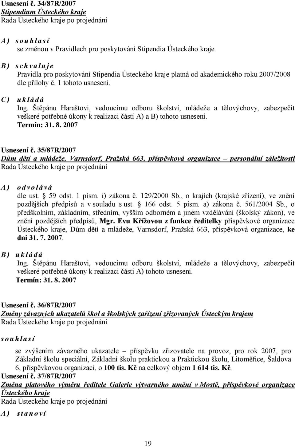 Štěpánu Haraštovi, vedoucímu odboru školství, mládeže a tělovýchovy, zabezpečit veškeré potřebné úkony k realizaci částí A) a B) tohoto usnesení. Termín: 31. 8. 2007 Usnesení č.