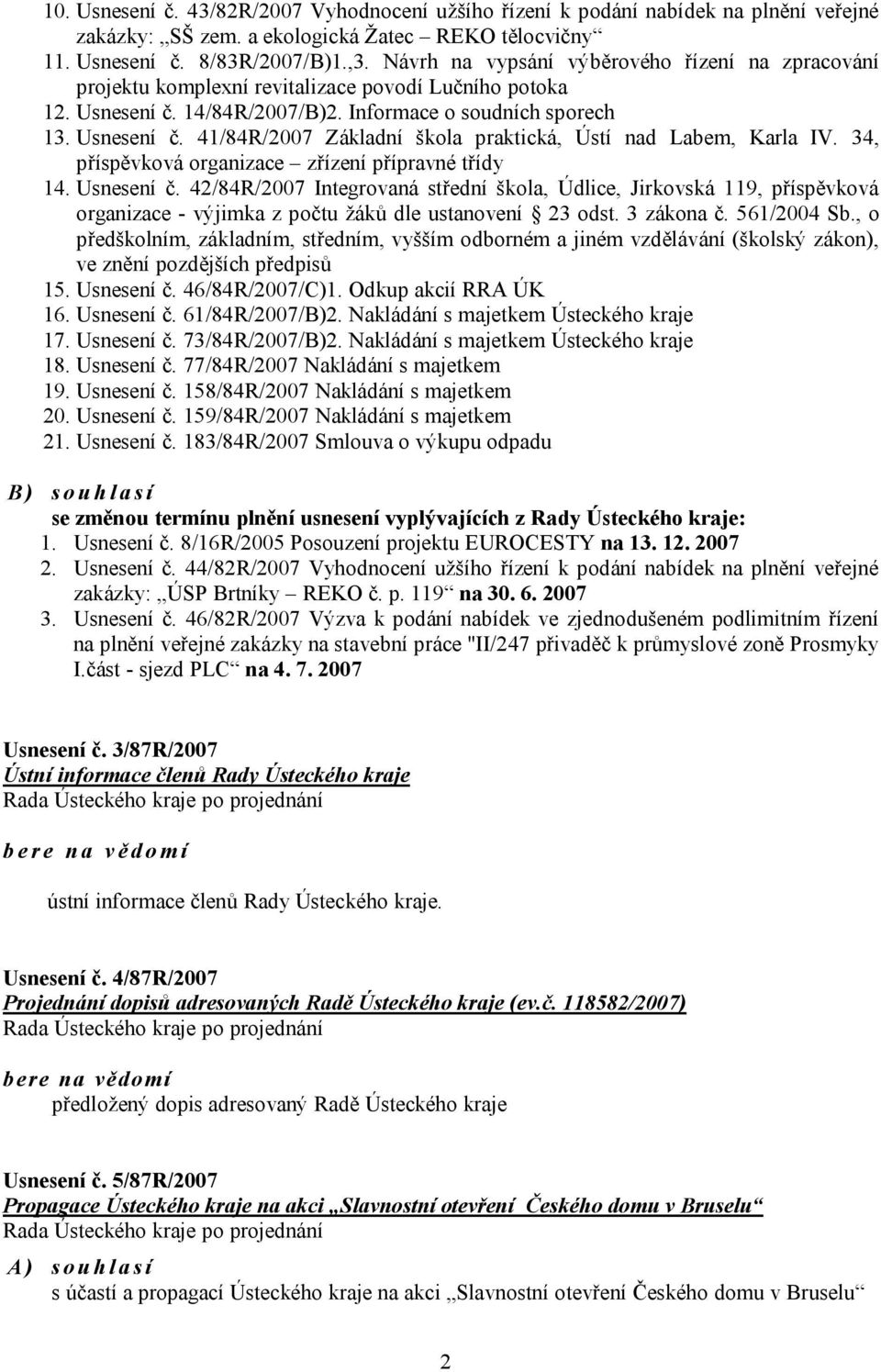 34, příspěvková organizace zřízení přípravné třídy 14. Usnesení č. 42/84R/2007 Integrovaná střední škola, Údlice, Jirkovská 119, příspěvková organizace - výjimka z počtu žáků dle ustanovení 23 odst.