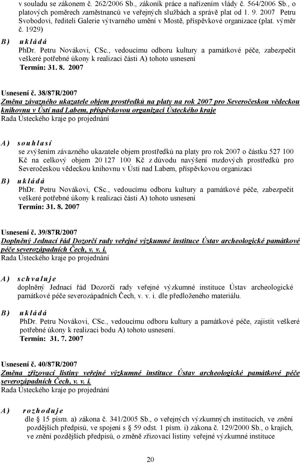, vedoucímu odboru kultury a památkové péče, zabezpečit veškeré potřebné úkony k realizaci části A) tohoto usnesení Termín: 31. 8. 2007 Usnesení č.