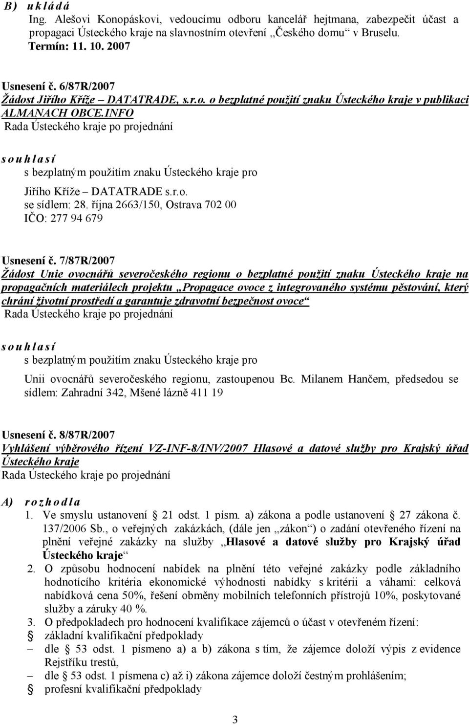 INFO souhlasí s bezplatným použitím znaku Ústeckého kraje pro Jiřího Kříže DATATRADE s.r.o. se sídlem: 28. října 2663/150, Ostrava 702 00 IČO: 277 94 679 Usnesení č.