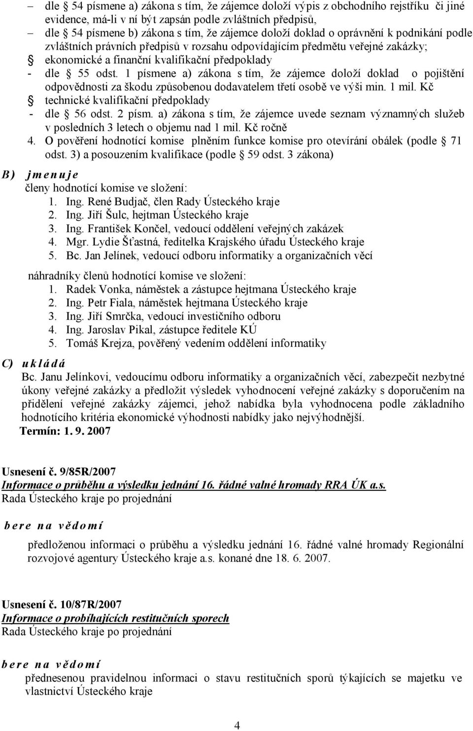 1 písmene a) zákona s tím, že zájemce doloží doklad o pojištění odpovědnosti za škodu způsobenou dodavatelem třetí osobě ve výši min. 1 mil. Kč technické kvalifikační předpoklady - dle 56 odst.