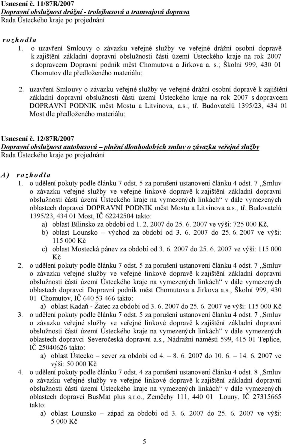 Chomutova a Jirkova a. s.; Školní 999, 430 01 Chomutov dle předloženého materiálu; 2.