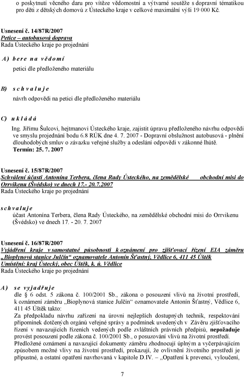 Jiřímu Šulcovi, hejtmanovi Ústeckého kraje, zajistit úpravu předloženého návrhu odpovědi ve smyslu projednání bodu 6.8 RÚK dne 4. 7.