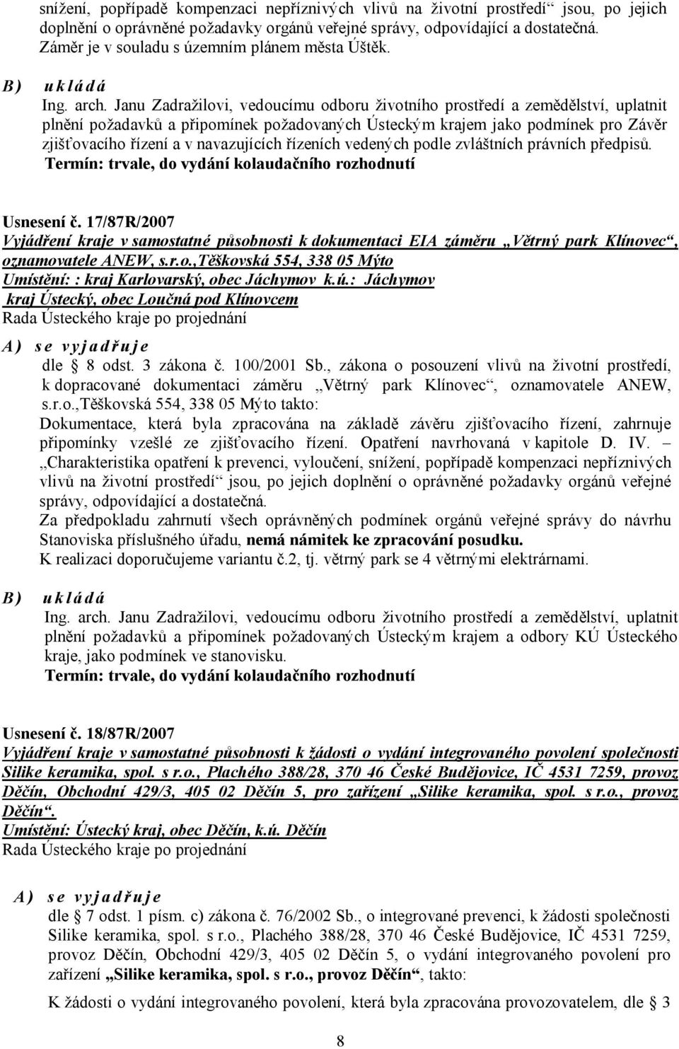 Janu Zadražilovi, vedoucímu odboru životního prostředí a zemědělství, uplatnit plnění požadavků a připomínek požadovaných Ústeckým krajem jako podmínek pro Závěr zjišťovacího řízení a v navazujících
