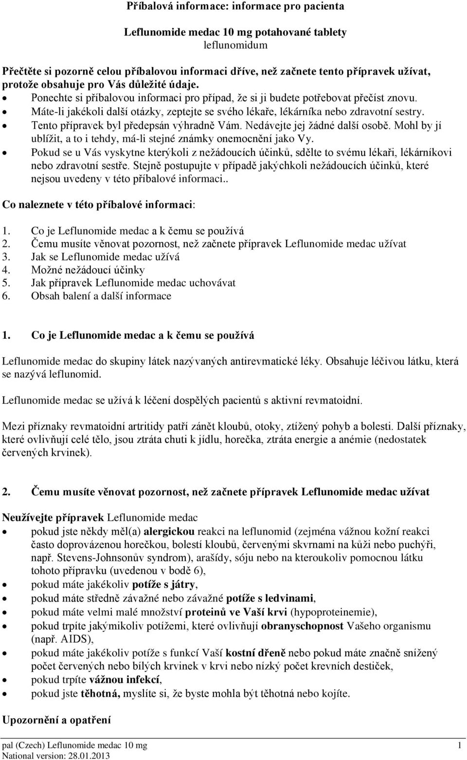 Máte-li jakékoli další otázky, zeptejte se svého lékaře, lékárníka nebo zdravotní sestry. Tento přípravek byl předepsán výhradně Vám. Nedávejte jej žádné další osobě.