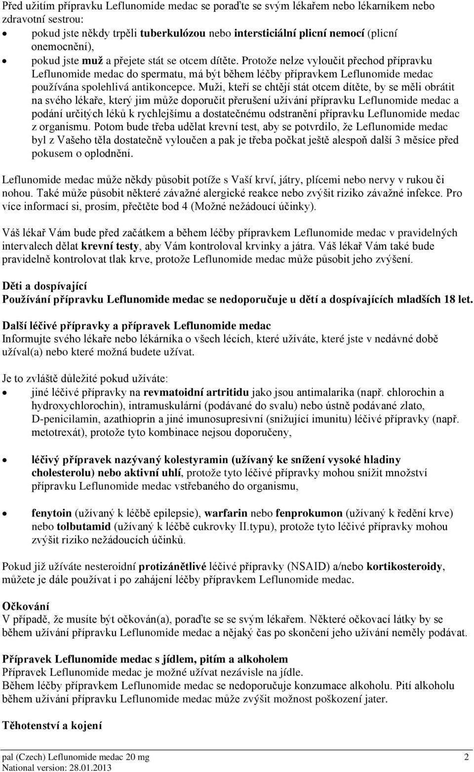 Protože nelze vyloučit přechod přípravku Leflunomide medac do spermatu, má být během léčby přípravkem Leflunomide medac používána spolehlivá antikoncepce.