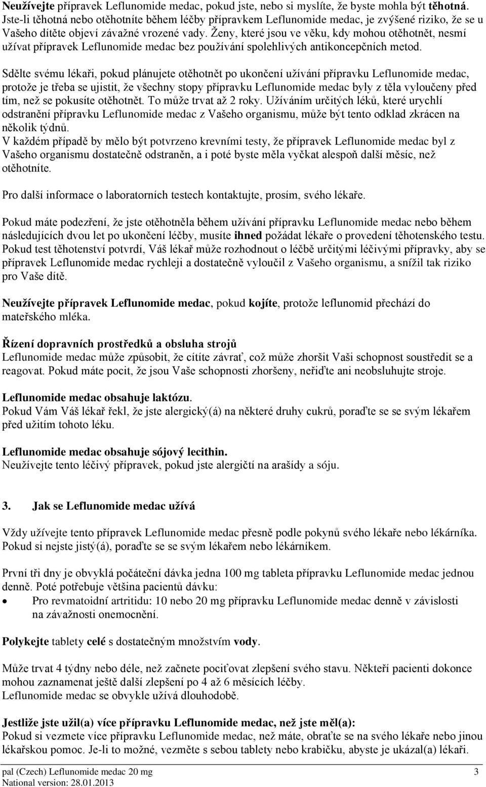 Ženy, které jsou ve věku, kdy mohou otěhotnět, nesmí užívat přípravek Leflunomide medac bez používání spolehlivých antikoncepčních metod.