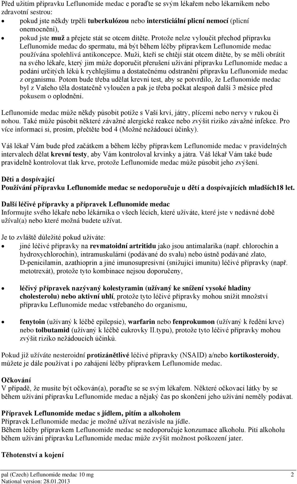 Protože nelze vyloučit přechod přípravku Leflunomide medac do spermatu, má být během léčby přípravkem Leflunomide medac používána spolehlivá antikoncepce.